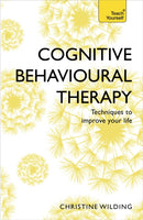 Cognitive Behavioural Therapy (CBT) : Evidence-based, goal-oriented self-help techniques: a practical CBT primer and self help classic-9781473607927