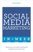Social Media Marketing In A Week : Create Your Successful Social Media Strategy In Just Seven Days-9781473610330