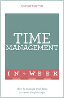 Time Management In A Week : How To Manage Your Time In Seven Simple Steps-9781473610354