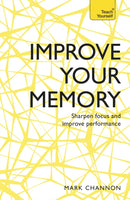 Improve Your Memory : Sharpen Focus and Improve Performance-9781473613515