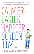 Calmer Easier Happier Screen Time : For parents of toddlers to teens: A guide to getting back in charge of technology-9781473622760
