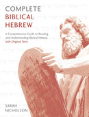 Complete Biblical Hebrew : A Comprehensive Guide to Reading and Understanding Biblical Hebrew, with Original Texts-9781473627833