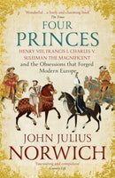 Four Princes : Henry VIII, Francis I, Charles V, Suleiman the Magnificent and the Obsessions that Forged Modern Europe-9781473632981