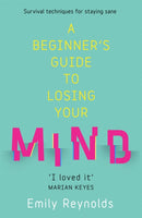 A Beginner's Guide to Losing Your Mind : My road to staying sane, and how to navigate yours-9781473635630