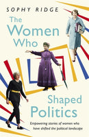 The Women Who Shaped Politics : Empowering stories of women who have shifted the political landscape-9781473638778