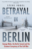 Betrayal in Berlin : George Blake, the Berlin Tunnel and the Greatest Conspiracy of the Cold War-9781473647510