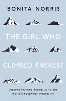The Girl Who Climbed Everest : Lessons learned facing up to the world's toughest mountains-9781473649781