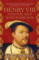 Henry VIII and the Men Who Made Him : The secret history behind the Tudor throne, perfect for fans of WOLF HALL-9781473649910