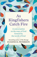 As Kingfishers Catch Fire : A Conversation on the Ways of God Formed by the Words of God-9781473657212
