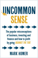 Uncommon Sense : The popular misconceptions of business, investing and finance and how to profit by going against the tide-9781473657687