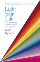 Light Your Life : The Art of using Light for Health and Happiness-9781473661561