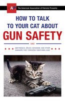 How to Talk to Your Cat About Gun Safety : and Abstinence, Drugs, Satanism, and Other Dangers That Threaten Their Nine Lives-9781473661608