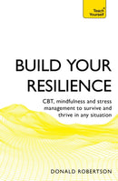 Build Your Resilience : CBT, mindfulness and stress management to survive and thrive in any situation-9781473679528