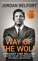 Way of the Wolf : Straight line selling: Master the art of persuasion, influence, and success - THE SECRETS OF THE WOLF OF WALL STREET-9781473682160