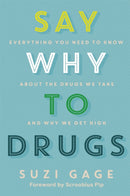 Say Why to Drugs : Everything You Need to Know About the Drugs We Take and Why We Get High-9781473686243