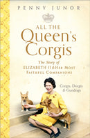 All The Queen's Corgis : Corgis, dorgis and gundogs: The story of Elizabeth II and her most faithful companions-9781473686748