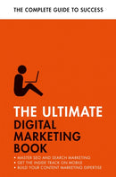 The Ultimate Digital Marketing Book : Succeed at SEO and Search, Master Mobile Marketing, Get to Grips with Content Marketing-9781473688414