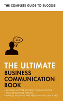 The Ultimate Business Communication Book : Communicate Better at Work, Master Business Writing, Perfect your Presentations-9781473689091
