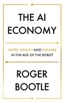 The AI Economy : Work, Wealth and Welfare in the Robot Age-9781473696181
