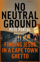 No Neutral Ground : Finding Jesus in a Cape Town Ghetto-9781473697386