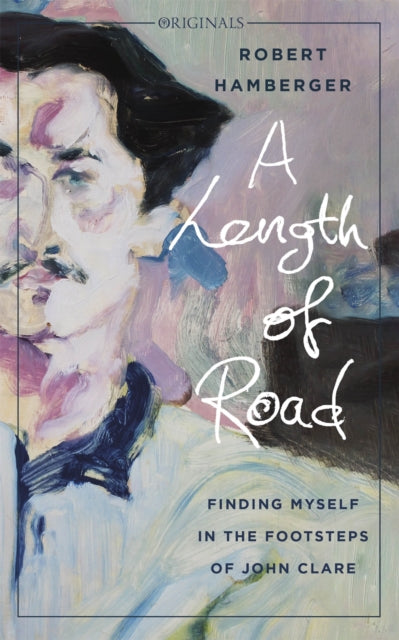 A Length of Road : Finding Myself in the Footsteps of John Clare: A John Murray Original-9781473697935