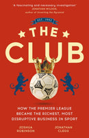 The Club : How the Premier League Became the Richest, Most Disruptive Business in Sport-9781473699588
