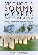 Visiting the Somme and Ypres Battlefields Made Easy : A Helpful Guide Book for Groups and Individuals-9781473821392