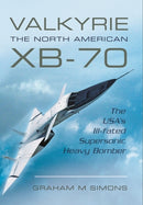 Valkyrie: The North American XB-70 : The USA's Ill-Fated Supersonic Heavy Bomber-9781473822856