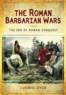 Roman Barbarian Wars: The Era of Roman Conquest