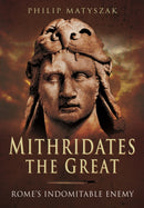 Mithridates the Great: Rome's Indomitable Enemy-9781473828902