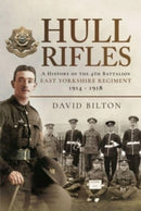 Hull Rifles : A History of the 4th Battalion East Yorkshire Regiment, 1914-1918-9781473833654