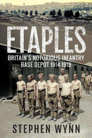 Etaples : Britain's Notorious Infantry Base Depot, 1914-1919-9781473846036