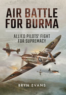 Air Battle for Burma: Allied Pilots' Fight for Supremacy-9781473858923