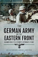 The German Army on the Eastern Front : An Inner View of the Ostheer's Experiences of War-9781473861749