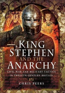King Stephen and the Anarchy : Civil War and Military Tactics in Twelfth-Century Britain-9781473863675