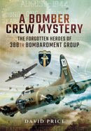 Bomber Crew Mystery: The Forgotten Heroes of 388th Bombardment Group-9781473870468