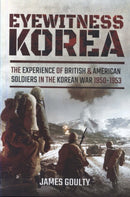 Eyewitness Korea : The Experience of British and American Soldiers in the Korean War 1950-1953-9781473870901