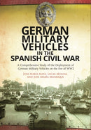 German Military Vehicles in the Spanish Civil War : A Comprehensive Study of the Deployment of German Military Vehicles on the Eve of WW2-9781473878839