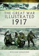 The Great War Illustrated 1917 : Archive and Colour Photographs of WWI-9781473881617