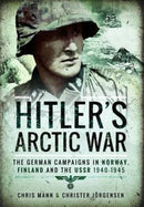 Hitler's Arctic War: The German Campaigns in Norway, Finland and the USSR 1940-1945-9781473884564