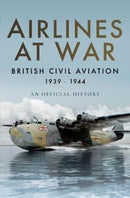 Airlines at War : British Civil Aviation 1939 - 1944-9781473894099