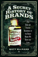 A Secret History of Brands : The Dark and Twisted Beginnings of the Brand Names We Know and Love-9781473894174