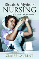 Rituals & Myths in Nursing : A Social History-9781473896611