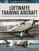 Luftwaffe Training Aircraft : The Training of Germany's Pilots and Aircrew Through Rare Archive Photographs-9781473899520
