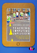 Teaching Computing Unplugged in Primary Schools : Exploring primary computing through practical activities away from the computer-9781473961708