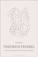 Friedrich Froebel : A Critical Introduction to Key Themes and Debates-9781474250429