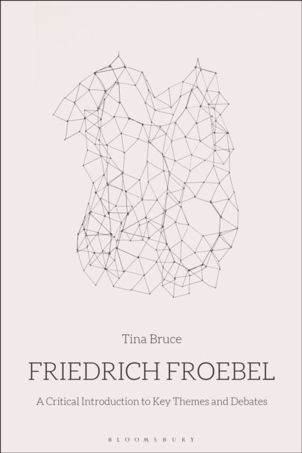Friedrich Froebel : A Critical Introduction to Key Themes and Debates-9781474250429