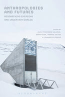 Anthropologies and Futures : Researching Emerging and Uncertain Worlds-9781474264877
