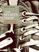 The Sports Shoe : A History from Field to Fashion-9781474281799