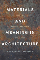 Materials and Meaning in Architecture : Essays on the Bodily Experience of Buildings-9781474287753